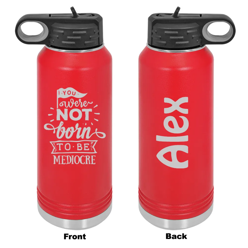 Personalized You Were Not Born To Be Mediocre Laser Engraved Water Bottle